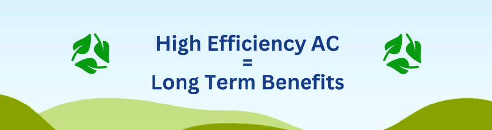 Upgrading to a high-efficiency AC equals long term benefits; decreased energy use will save you money in the long run.